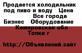 Продается холодильник под пиво и воду › Цена ­ 13 000 - Все города Бизнес » Оборудование   . Кемеровская обл.,Топки г.